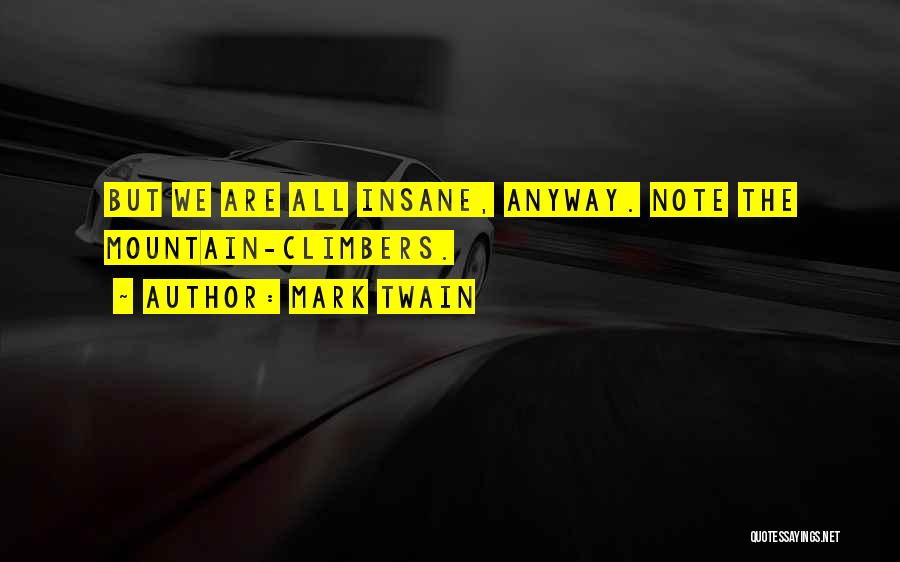 Mark Twain Quotes: But We Are All Insane, Anyway. Note The Mountain-climbers.