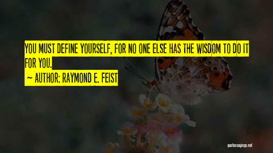 Raymond E. Feist Quotes: You Must Define Yourself, For No One Else Has The Wisdom To Do It For You.