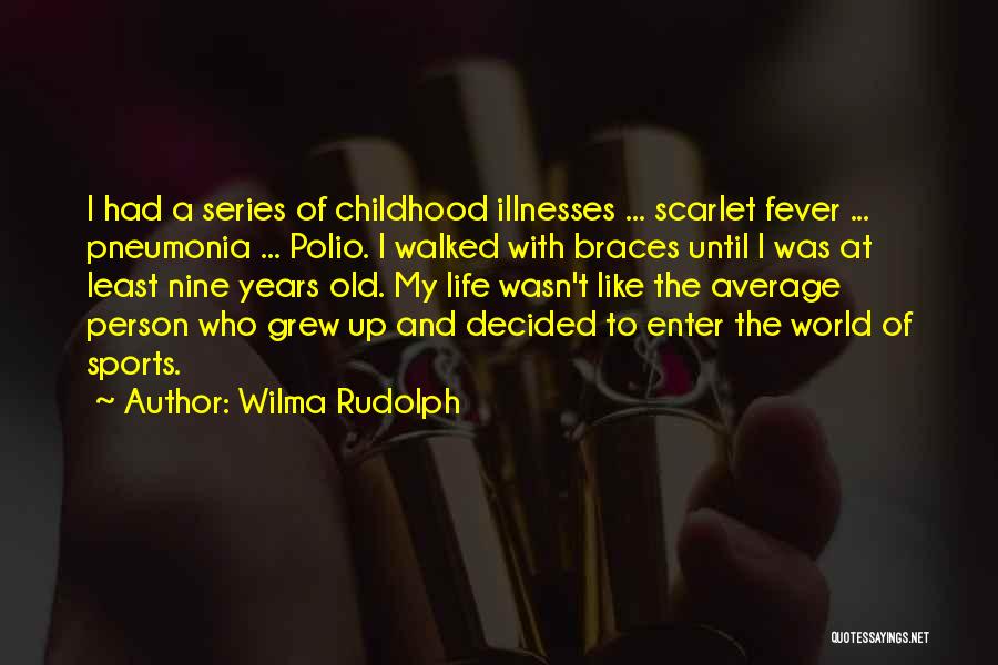 Wilma Rudolph Quotes: I Had A Series Of Childhood Illnesses ... Scarlet Fever ... Pneumonia ... Polio. I Walked With Braces Until I