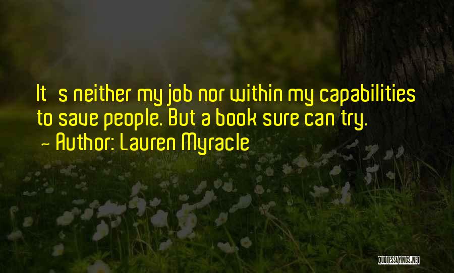 Lauren Myracle Quotes: It's Neither My Job Nor Within My Capabilities To Save People. But A Book Sure Can Try.