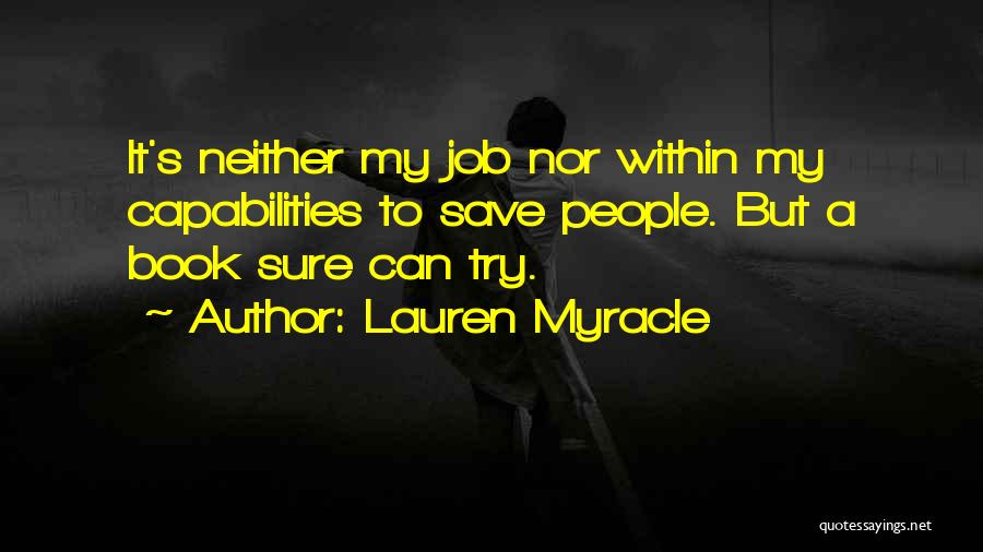 Lauren Myracle Quotes: It's Neither My Job Nor Within My Capabilities To Save People. But A Book Sure Can Try.