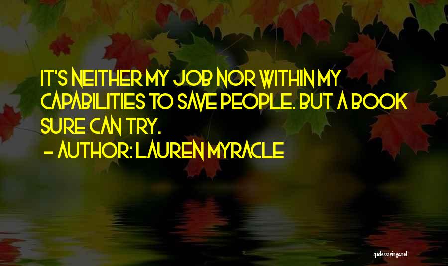 Lauren Myracle Quotes: It's Neither My Job Nor Within My Capabilities To Save People. But A Book Sure Can Try.