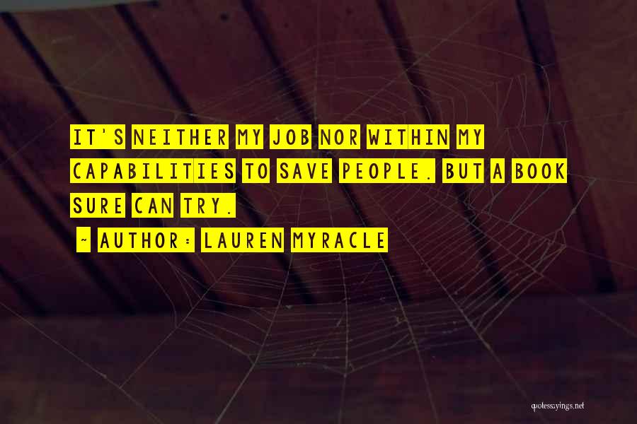 Lauren Myracle Quotes: It's Neither My Job Nor Within My Capabilities To Save People. But A Book Sure Can Try.