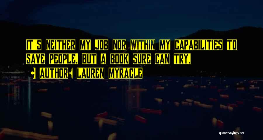 Lauren Myracle Quotes: It's Neither My Job Nor Within My Capabilities To Save People. But A Book Sure Can Try.