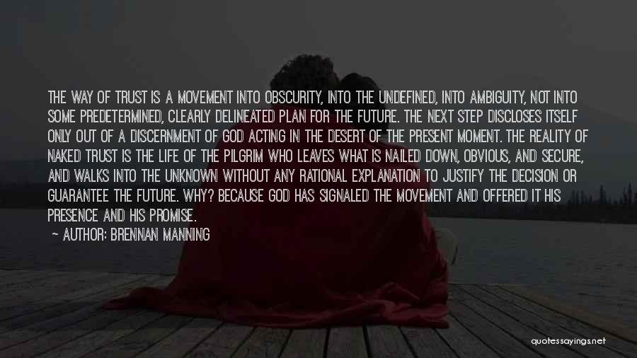 Brennan Manning Quotes: The Way Of Trust Is A Movement Into Obscurity, Into The Undefined, Into Ambiguity, Not Into Some Predetermined, Clearly Delineated