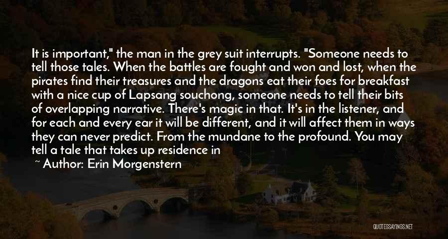 Erin Morgenstern Quotes: It Is Important, The Man In The Grey Suit Interrupts. Someone Needs To Tell Those Tales. When The Battles Are