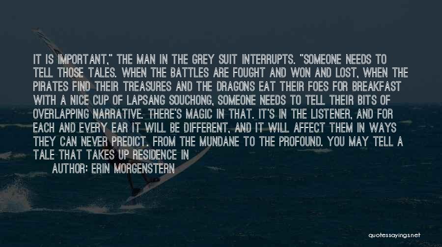 Erin Morgenstern Quotes: It Is Important, The Man In The Grey Suit Interrupts. Someone Needs To Tell Those Tales. When The Battles Are