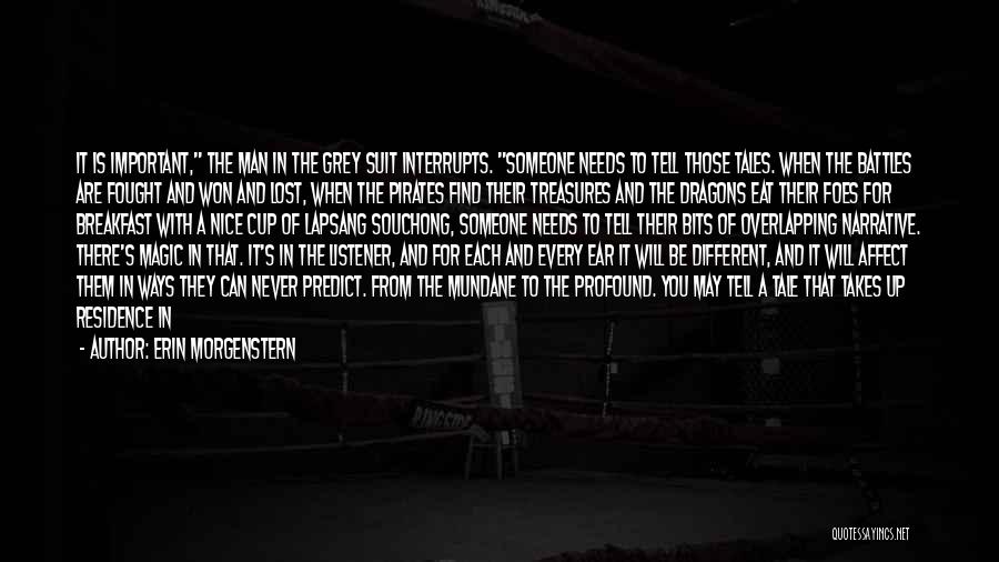 Erin Morgenstern Quotes: It Is Important, The Man In The Grey Suit Interrupts. Someone Needs To Tell Those Tales. When The Battles Are