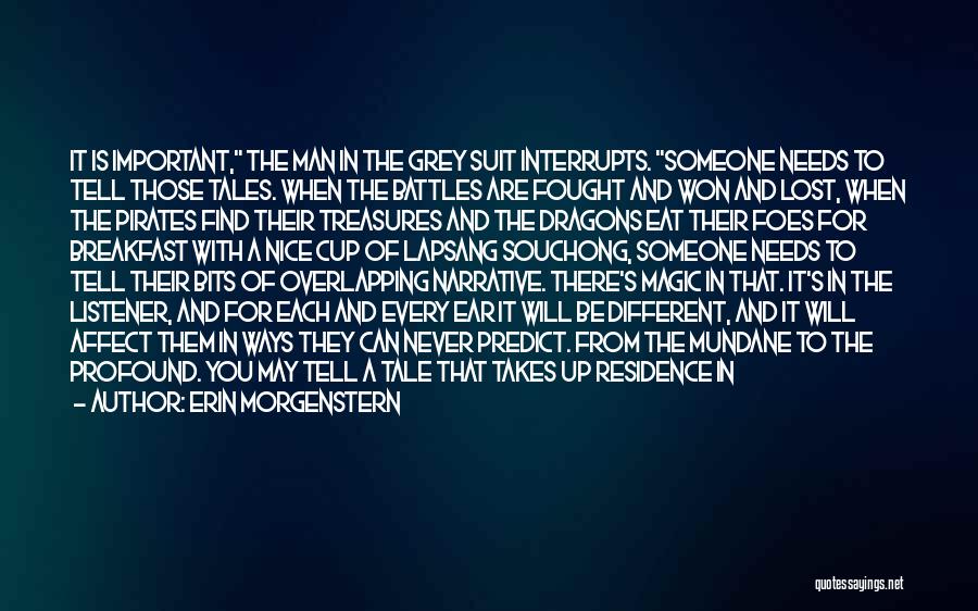 Erin Morgenstern Quotes: It Is Important, The Man In The Grey Suit Interrupts. Someone Needs To Tell Those Tales. When The Battles Are