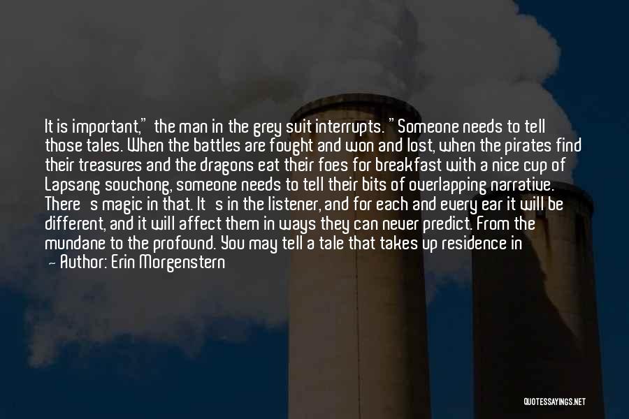 Erin Morgenstern Quotes: It Is Important, The Man In The Grey Suit Interrupts. Someone Needs To Tell Those Tales. When The Battles Are