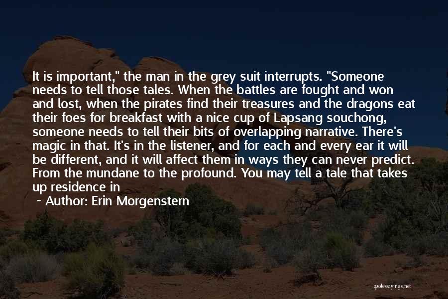 Erin Morgenstern Quotes: It Is Important, The Man In The Grey Suit Interrupts. Someone Needs To Tell Those Tales. When The Battles Are