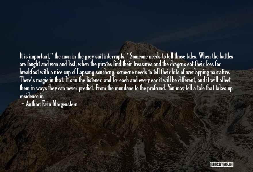 Erin Morgenstern Quotes: It Is Important, The Man In The Grey Suit Interrupts. Someone Needs To Tell Those Tales. When The Battles Are