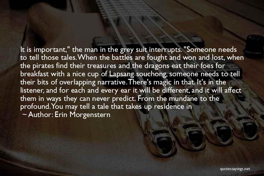 Erin Morgenstern Quotes: It Is Important, The Man In The Grey Suit Interrupts. Someone Needs To Tell Those Tales. When The Battles Are