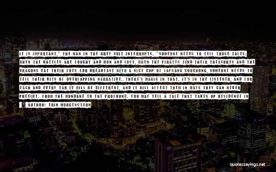 Erin Morgenstern Quotes: It Is Important, The Man In The Grey Suit Interrupts. Someone Needs To Tell Those Tales. When The Battles Are