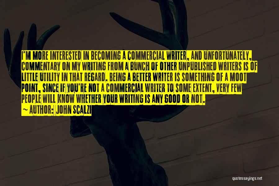 John Scalzi Quotes: I'm More Interested In Becoming A Commercial Writer, And Unfortunately, Commentary On My Writing From A Bunch Of Other Unpublished