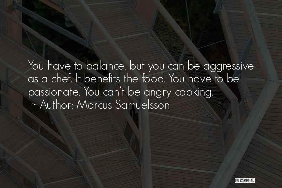 Marcus Samuelsson Quotes: You Have To Balance, But You Can Be Aggressive As A Chef. It Benefits The Food. You Have To Be