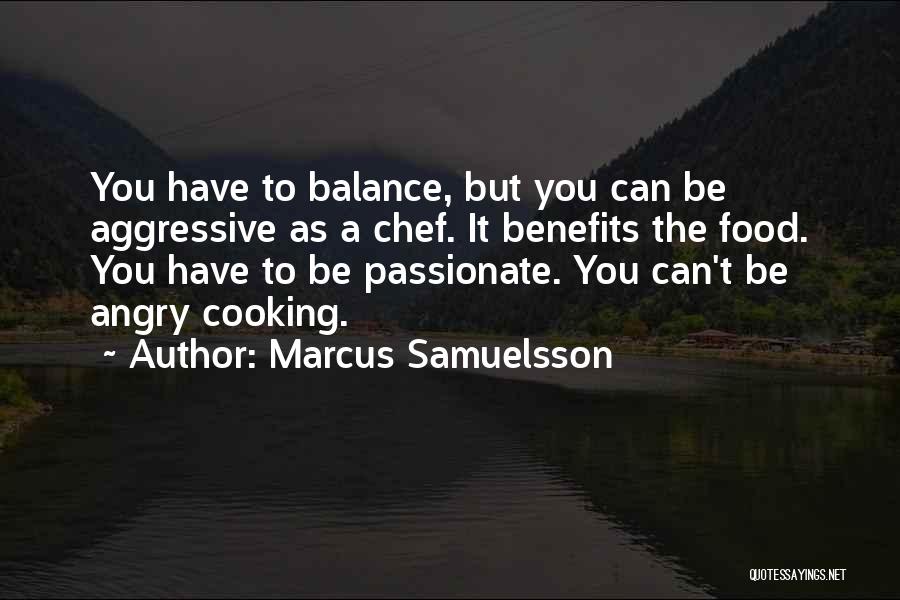 Marcus Samuelsson Quotes: You Have To Balance, But You Can Be Aggressive As A Chef. It Benefits The Food. You Have To Be