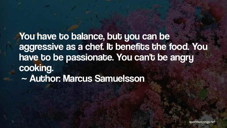 Marcus Samuelsson Quotes: You Have To Balance, But You Can Be Aggressive As A Chef. It Benefits The Food. You Have To Be