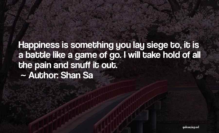 Shan Sa Quotes: Happiness Is Something You Lay Siege To, It Is A Battle Like A Game Of Go. I Will Take Hold