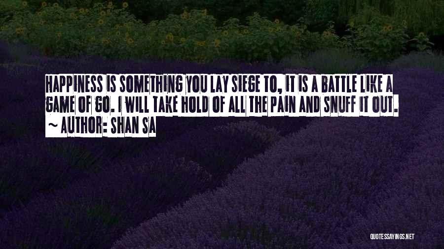 Shan Sa Quotes: Happiness Is Something You Lay Siege To, It Is A Battle Like A Game Of Go. I Will Take Hold