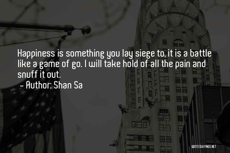 Shan Sa Quotes: Happiness Is Something You Lay Siege To, It Is A Battle Like A Game Of Go. I Will Take Hold