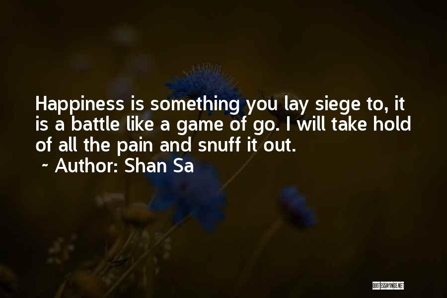 Shan Sa Quotes: Happiness Is Something You Lay Siege To, It Is A Battle Like A Game Of Go. I Will Take Hold