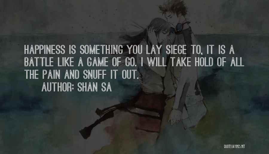 Shan Sa Quotes: Happiness Is Something You Lay Siege To, It Is A Battle Like A Game Of Go. I Will Take Hold