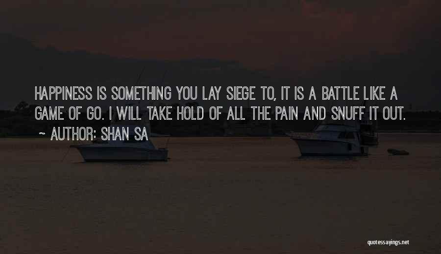 Shan Sa Quotes: Happiness Is Something You Lay Siege To, It Is A Battle Like A Game Of Go. I Will Take Hold