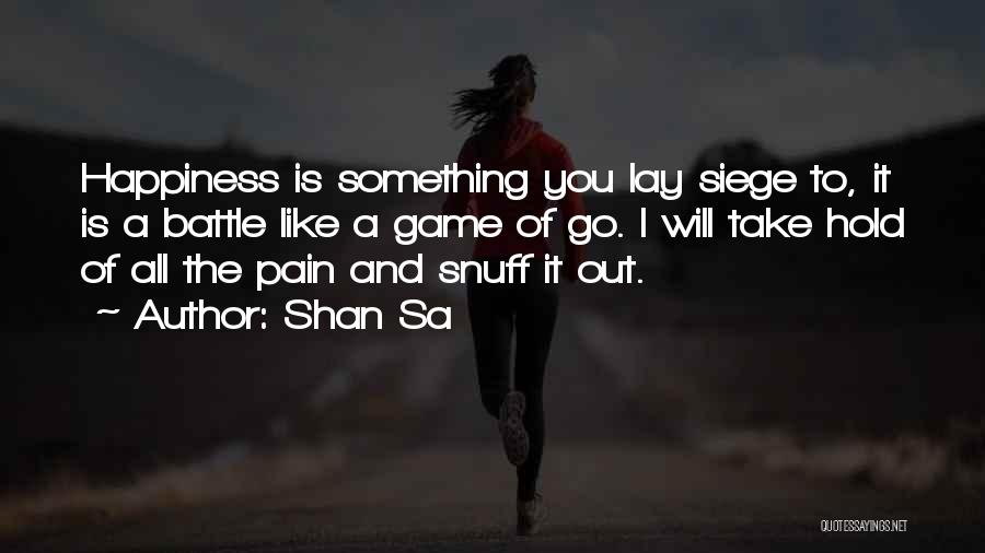 Shan Sa Quotes: Happiness Is Something You Lay Siege To, It Is A Battle Like A Game Of Go. I Will Take Hold