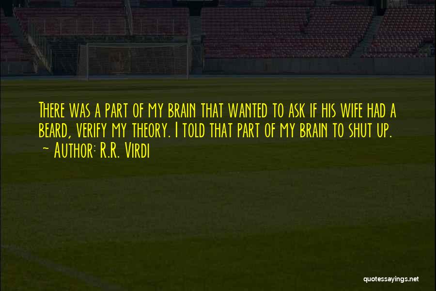 R.R. Virdi Quotes: There Was A Part Of My Brain That Wanted To Ask If His Wife Had A Beard, Verify My Theory.