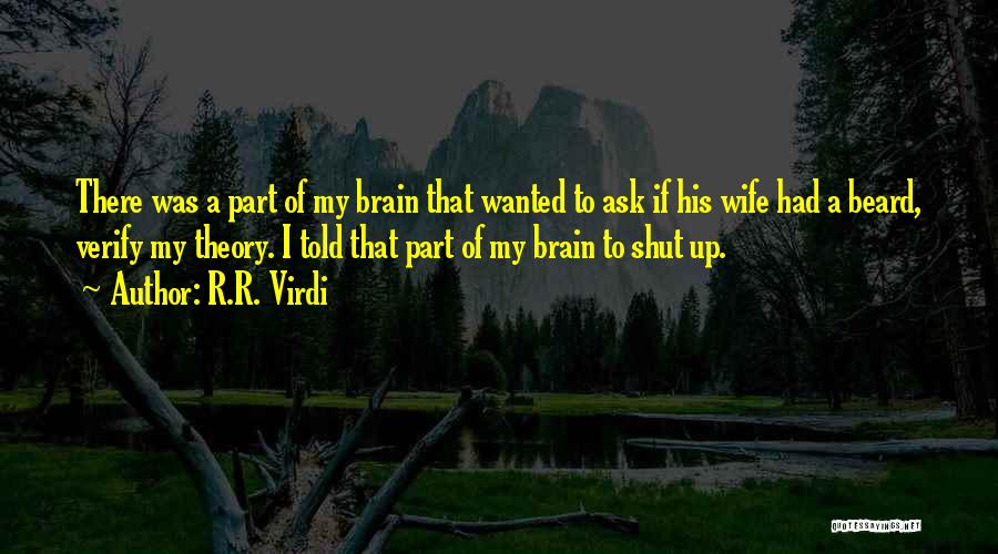 R.R. Virdi Quotes: There Was A Part Of My Brain That Wanted To Ask If His Wife Had A Beard, Verify My Theory.