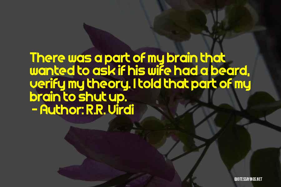 R.R. Virdi Quotes: There Was A Part Of My Brain That Wanted To Ask If His Wife Had A Beard, Verify My Theory.