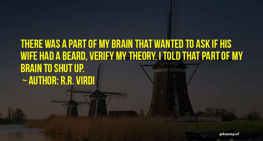 R.R. Virdi Quotes: There Was A Part Of My Brain That Wanted To Ask If His Wife Had A Beard, Verify My Theory.