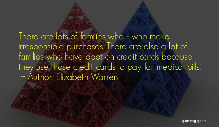 Elizabeth Warren Quotes: There Are Lots Of Families Who - Who Make Irresponsible Purchases. There Are Also A Lot Of Families Who Have