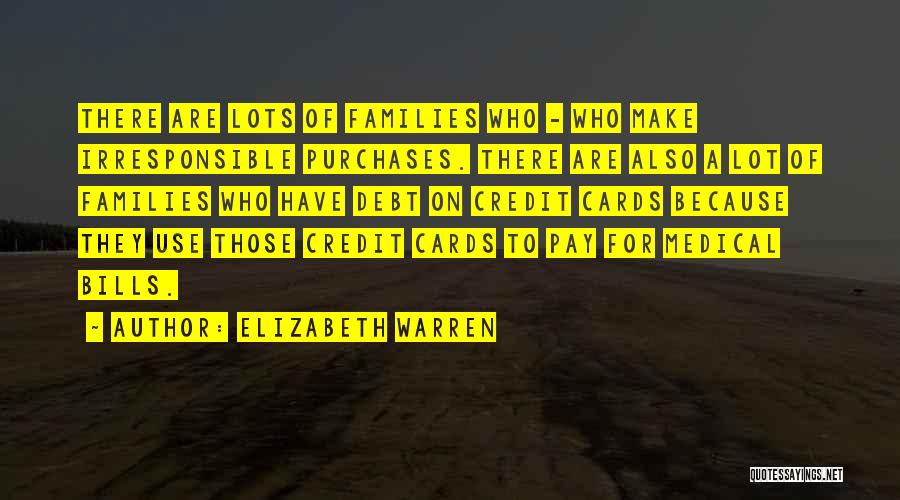 Elizabeth Warren Quotes: There Are Lots Of Families Who - Who Make Irresponsible Purchases. There Are Also A Lot Of Families Who Have