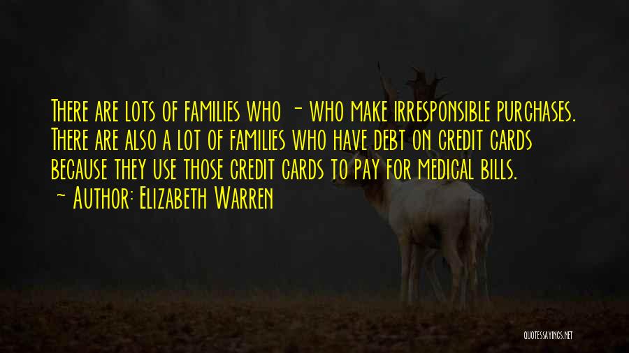 Elizabeth Warren Quotes: There Are Lots Of Families Who - Who Make Irresponsible Purchases. There Are Also A Lot Of Families Who Have