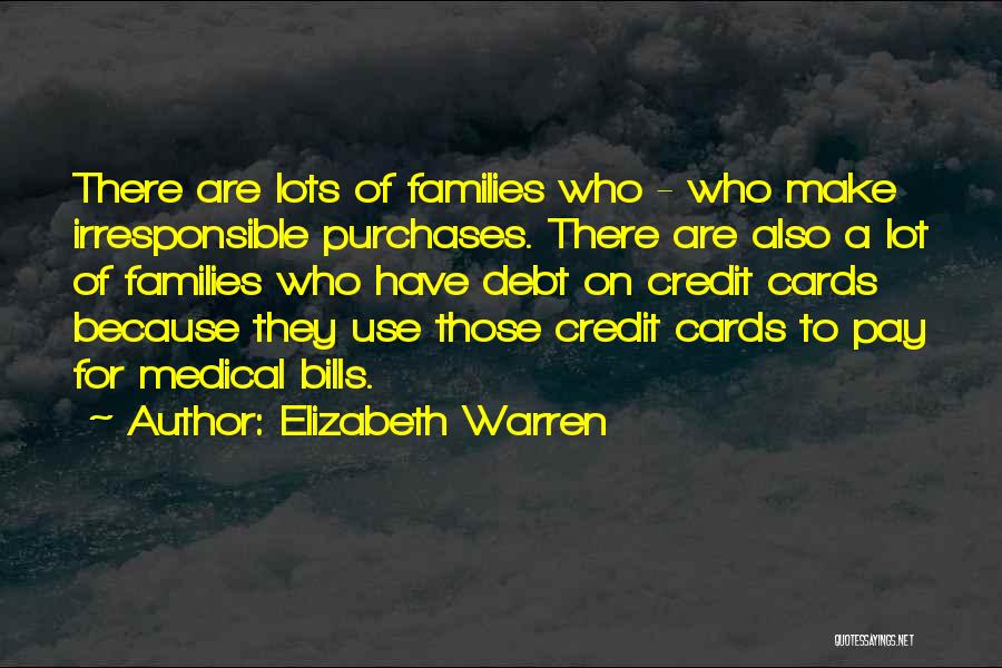 Elizabeth Warren Quotes: There Are Lots Of Families Who - Who Make Irresponsible Purchases. There Are Also A Lot Of Families Who Have