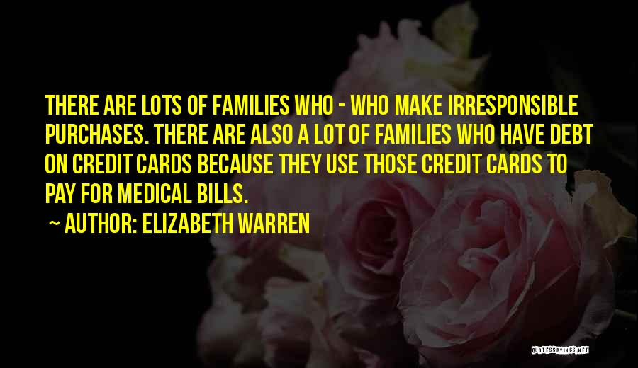 Elizabeth Warren Quotes: There Are Lots Of Families Who - Who Make Irresponsible Purchases. There Are Also A Lot Of Families Who Have