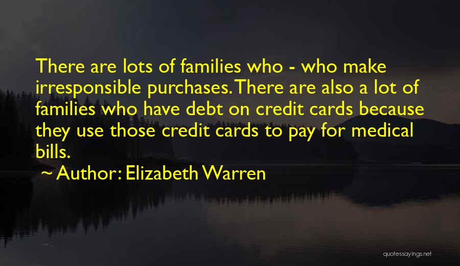 Elizabeth Warren Quotes: There Are Lots Of Families Who - Who Make Irresponsible Purchases. There Are Also A Lot Of Families Who Have