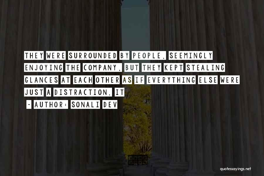 Sonali Dev Quotes: They Were Surrounded By People, Seemingly Enjoying The Company, But They Kept Stealing Glances At Each Other As If Everything