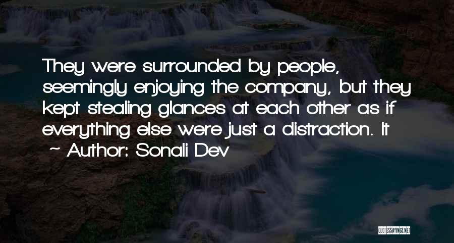 Sonali Dev Quotes: They Were Surrounded By People, Seemingly Enjoying The Company, But They Kept Stealing Glances At Each Other As If Everything