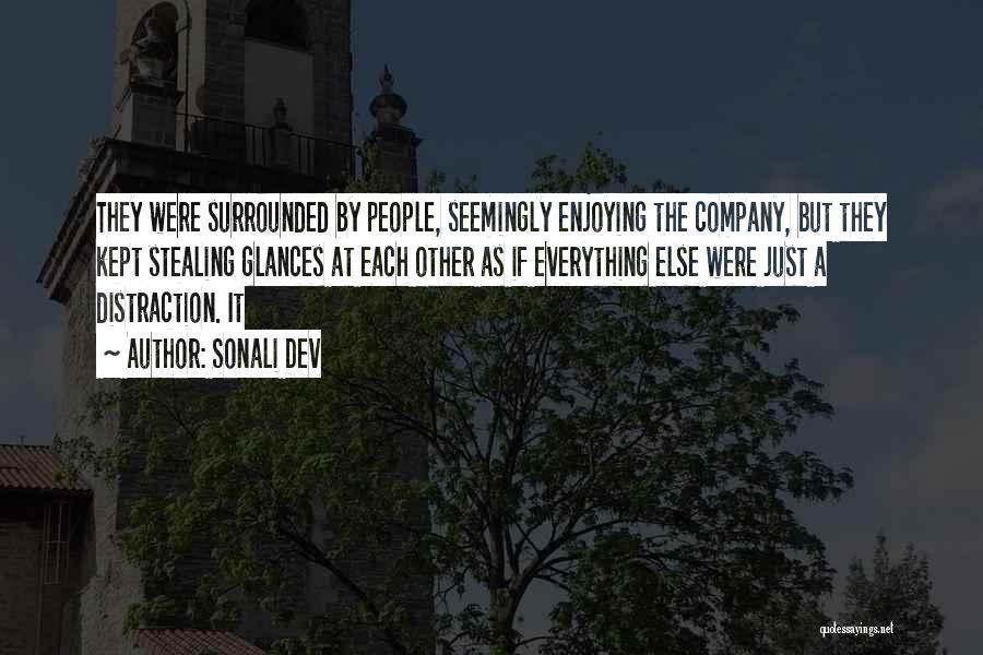 Sonali Dev Quotes: They Were Surrounded By People, Seemingly Enjoying The Company, But They Kept Stealing Glances At Each Other As If Everything