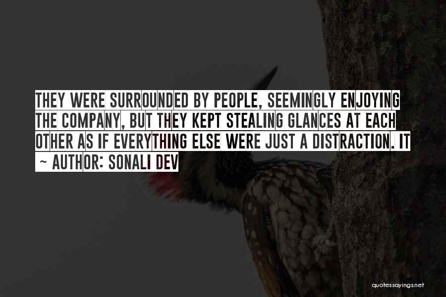 Sonali Dev Quotes: They Were Surrounded By People, Seemingly Enjoying The Company, But They Kept Stealing Glances At Each Other As If Everything