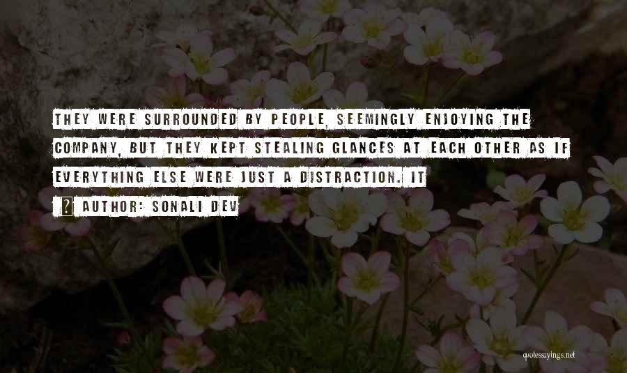 Sonali Dev Quotes: They Were Surrounded By People, Seemingly Enjoying The Company, But They Kept Stealing Glances At Each Other As If Everything