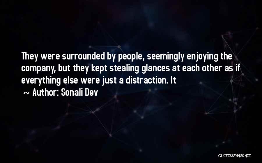 Sonali Dev Quotes: They Were Surrounded By People, Seemingly Enjoying The Company, But They Kept Stealing Glances At Each Other As If Everything