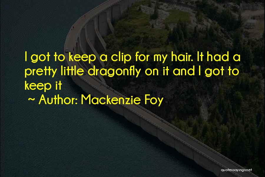 Mackenzie Foy Quotes: I Got To Keep A Clip For My Hair. It Had A Pretty Little Dragonfly On It And I Got