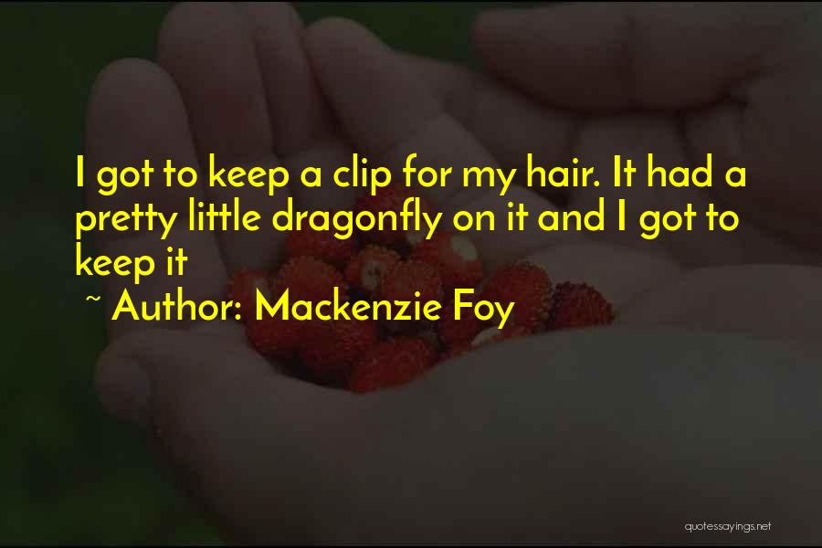 Mackenzie Foy Quotes: I Got To Keep A Clip For My Hair. It Had A Pretty Little Dragonfly On It And I Got