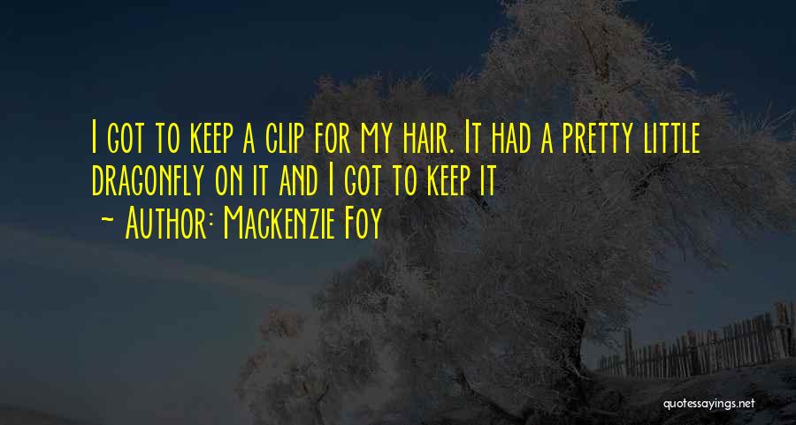 Mackenzie Foy Quotes: I Got To Keep A Clip For My Hair. It Had A Pretty Little Dragonfly On It And I Got