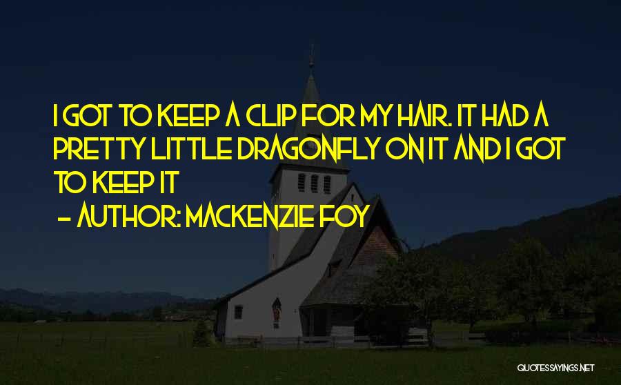 Mackenzie Foy Quotes: I Got To Keep A Clip For My Hair. It Had A Pretty Little Dragonfly On It And I Got