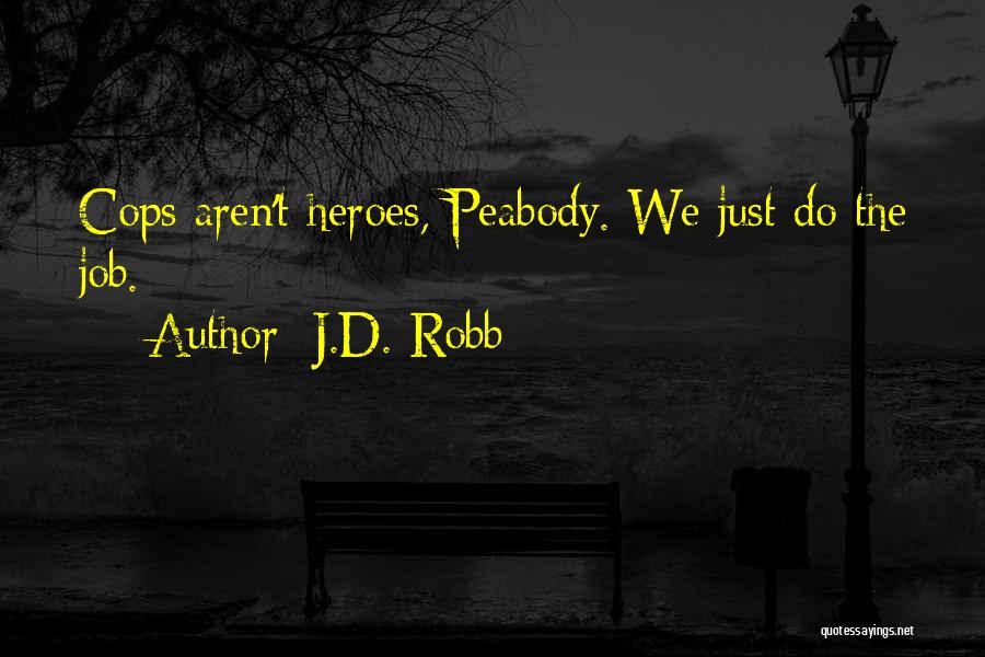 J.D. Robb Quotes: Cops Aren't Heroes, Peabody. We Just Do The Job.